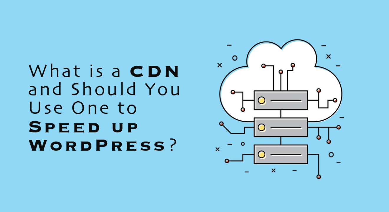 What is a CDN and Should You Use One to Speed up WordPress?