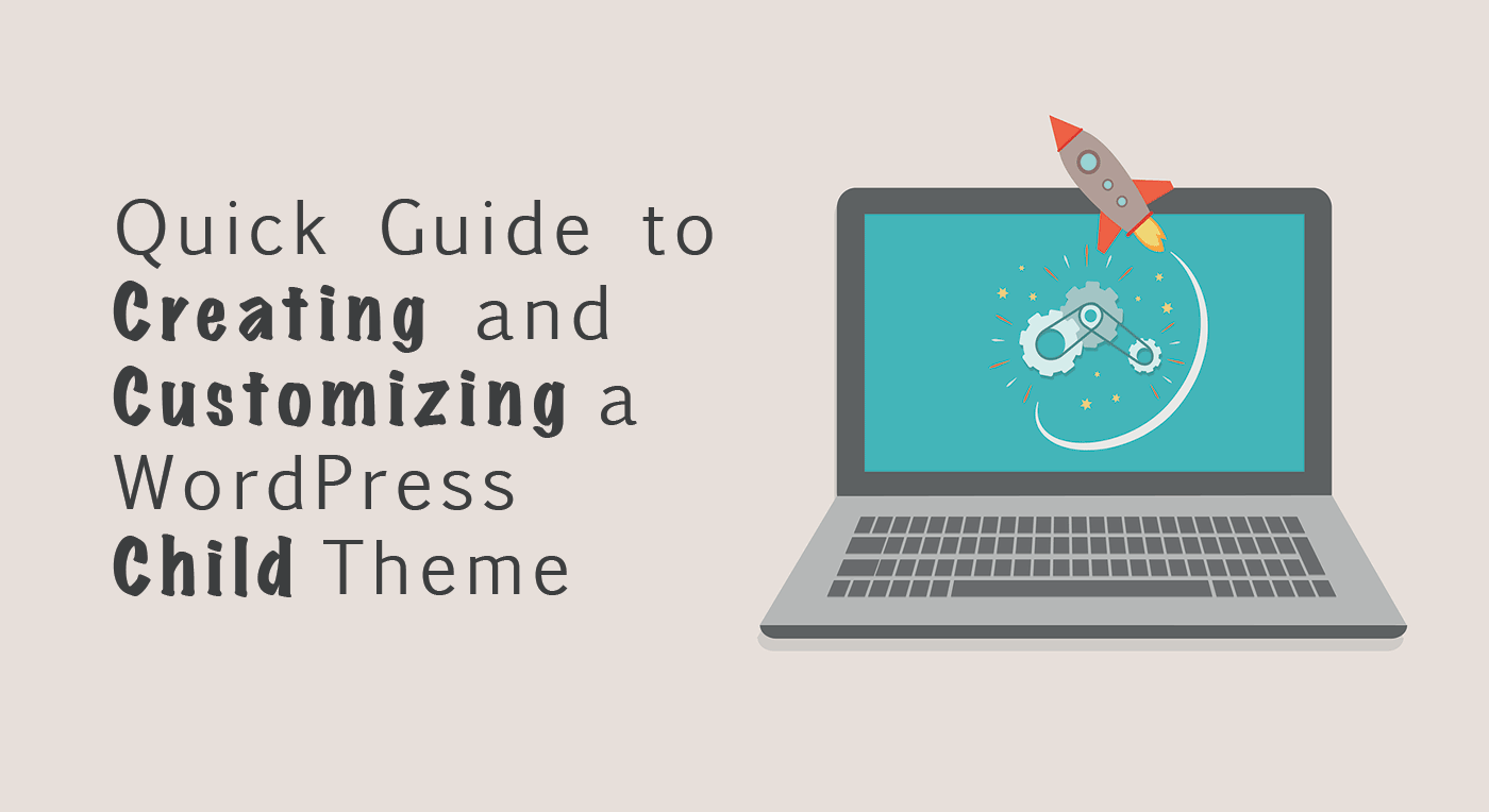 Quick Guide To Creating And Customizing A Wordpress Child Theme